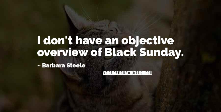Barbara Steele Quotes: I don't have an objective overview of Black Sunday.