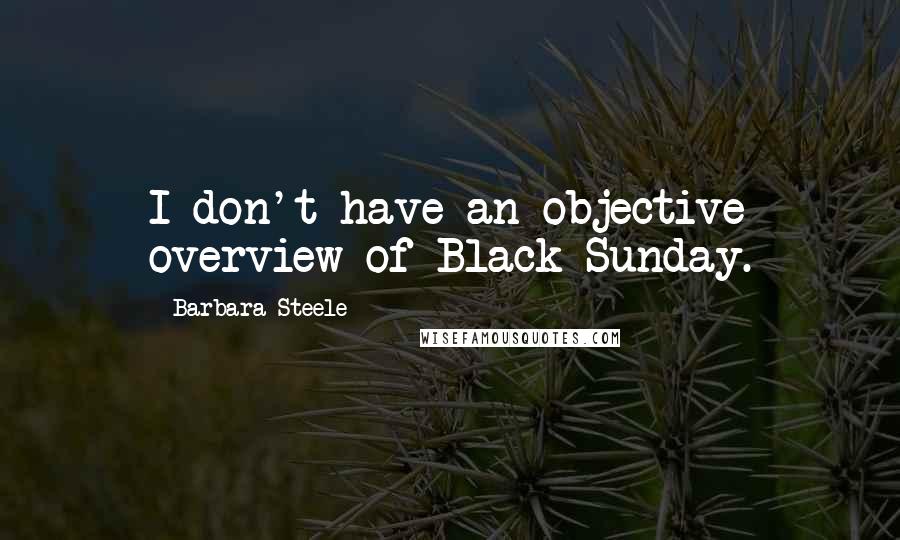 Barbara Steele Quotes: I don't have an objective overview of Black Sunday.