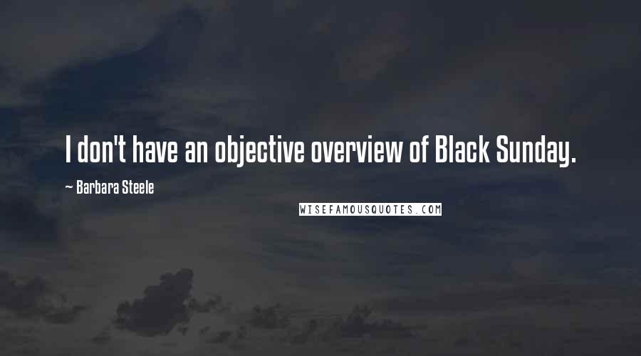 Barbara Steele Quotes: I don't have an objective overview of Black Sunday.