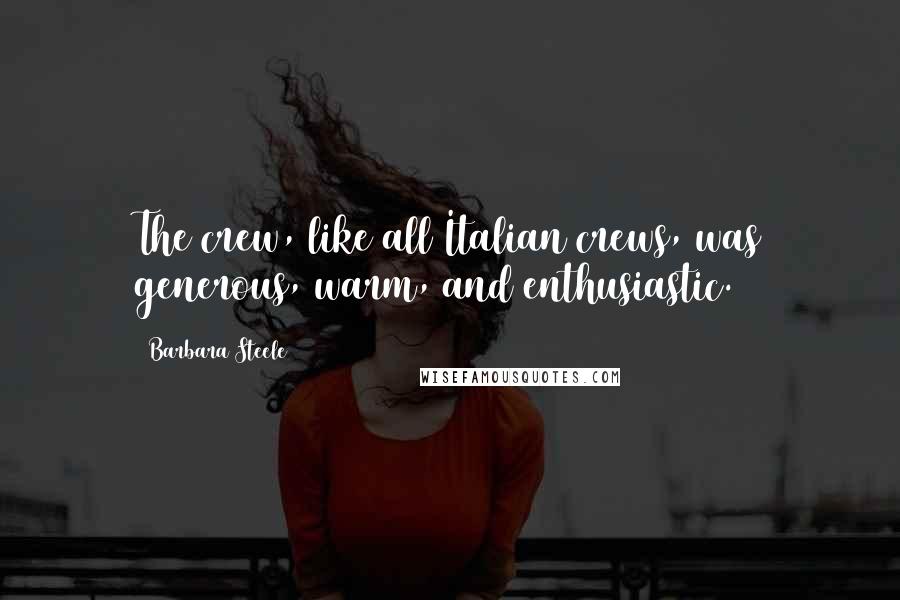 Barbara Steele Quotes: The crew, like all Italian crews, was generous, warm, and enthusiastic.