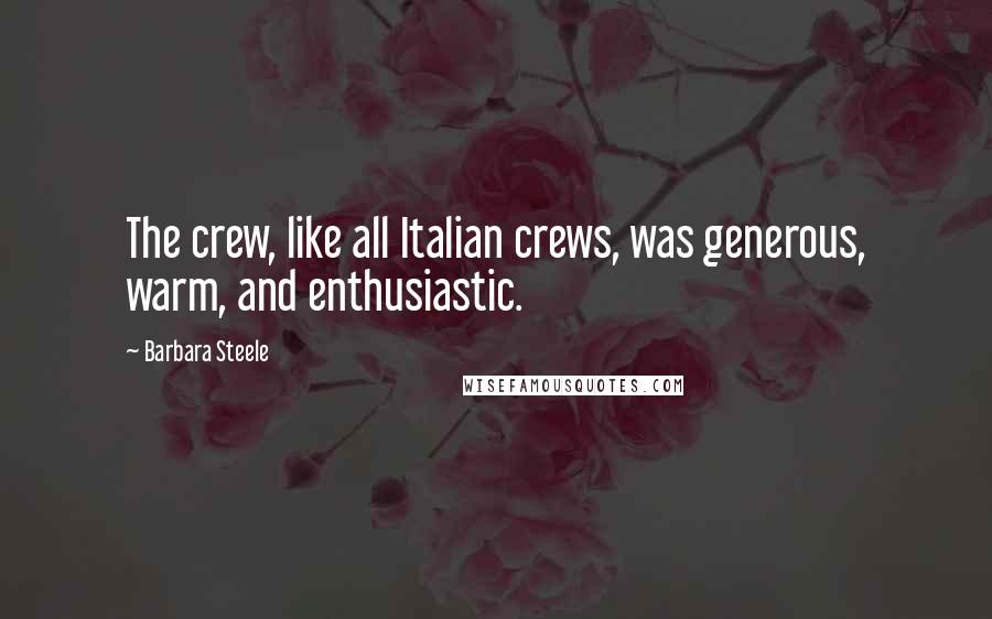 Barbara Steele Quotes: The crew, like all Italian crews, was generous, warm, and enthusiastic.