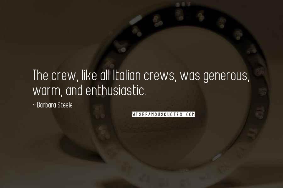 Barbara Steele Quotes: The crew, like all Italian crews, was generous, warm, and enthusiastic.