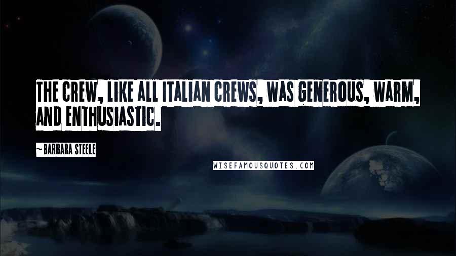 Barbara Steele Quotes: The crew, like all Italian crews, was generous, warm, and enthusiastic.