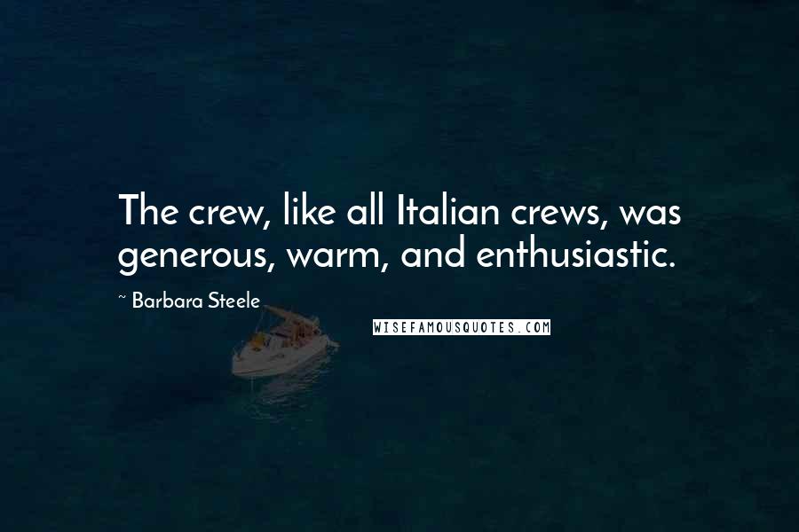 Barbara Steele Quotes: The crew, like all Italian crews, was generous, warm, and enthusiastic.
