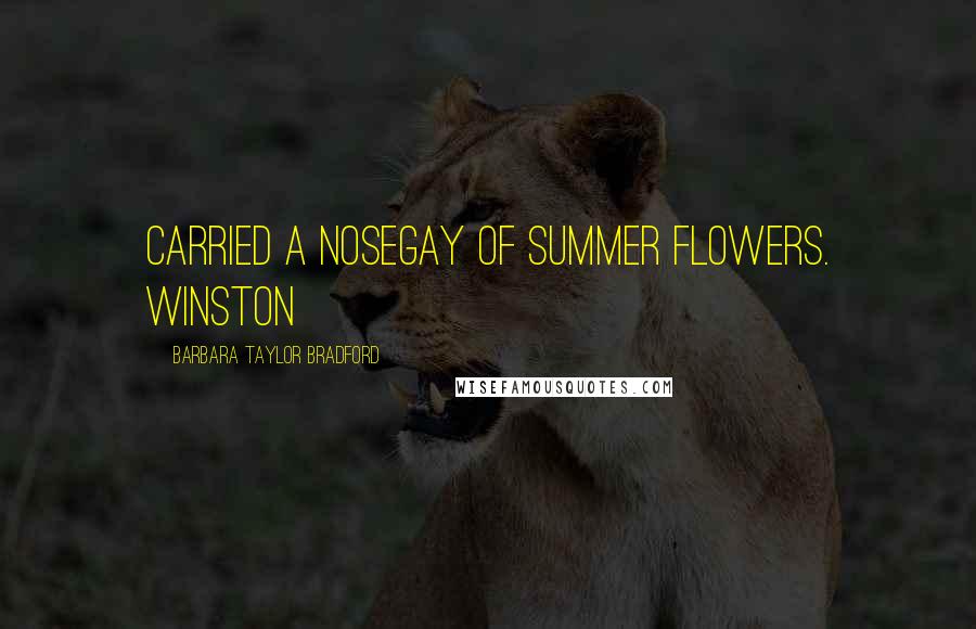 Barbara Taylor Bradford Quotes: carried a nosegay of summer flowers. Winston