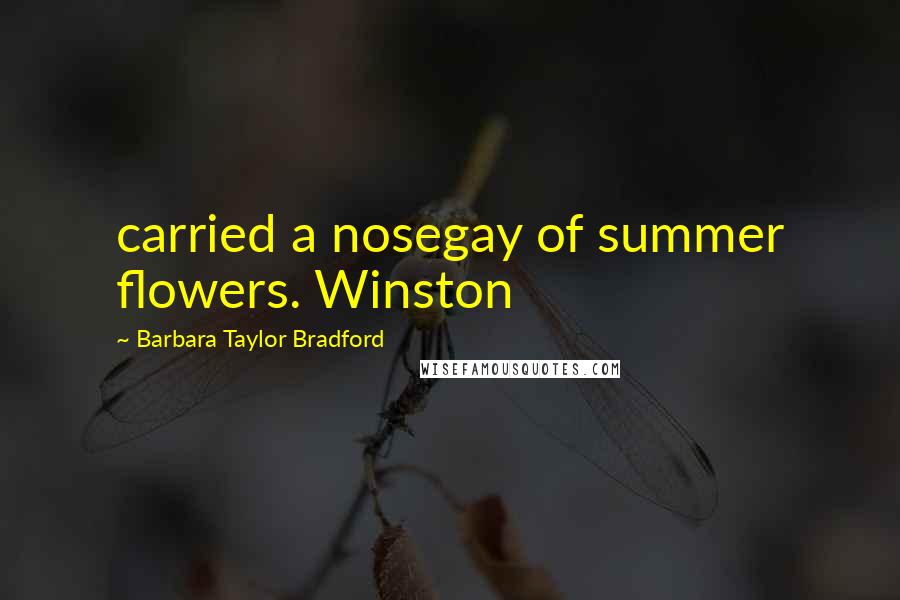 Barbara Taylor Bradford Quotes: carried a nosegay of summer flowers. Winston