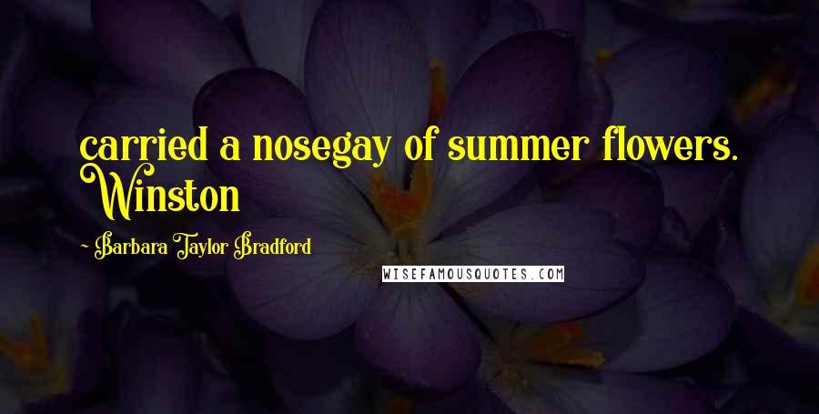 Barbara Taylor Bradford Quotes: carried a nosegay of summer flowers. Winston