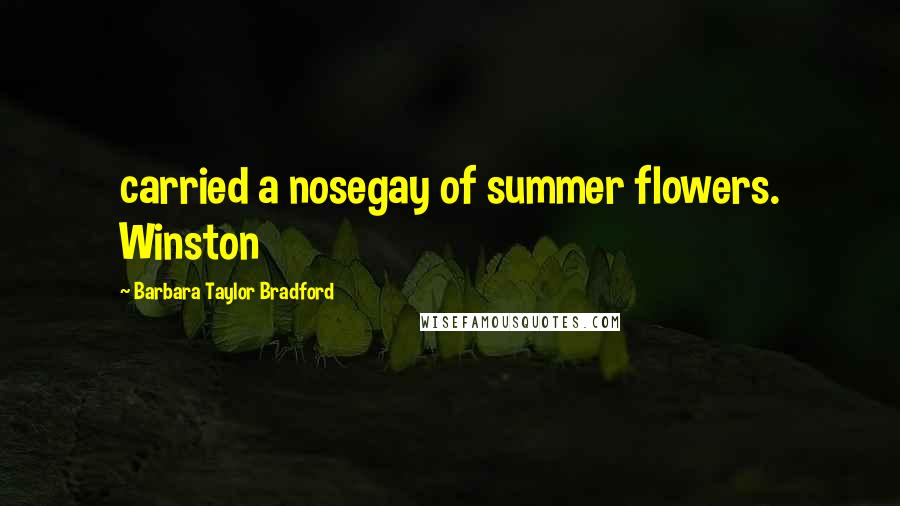 Barbara Taylor Bradford Quotes: carried a nosegay of summer flowers. Winston