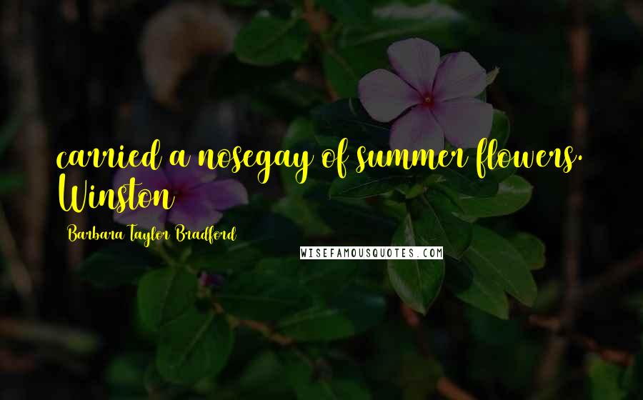 Barbara Taylor Bradford Quotes: carried a nosegay of summer flowers. Winston