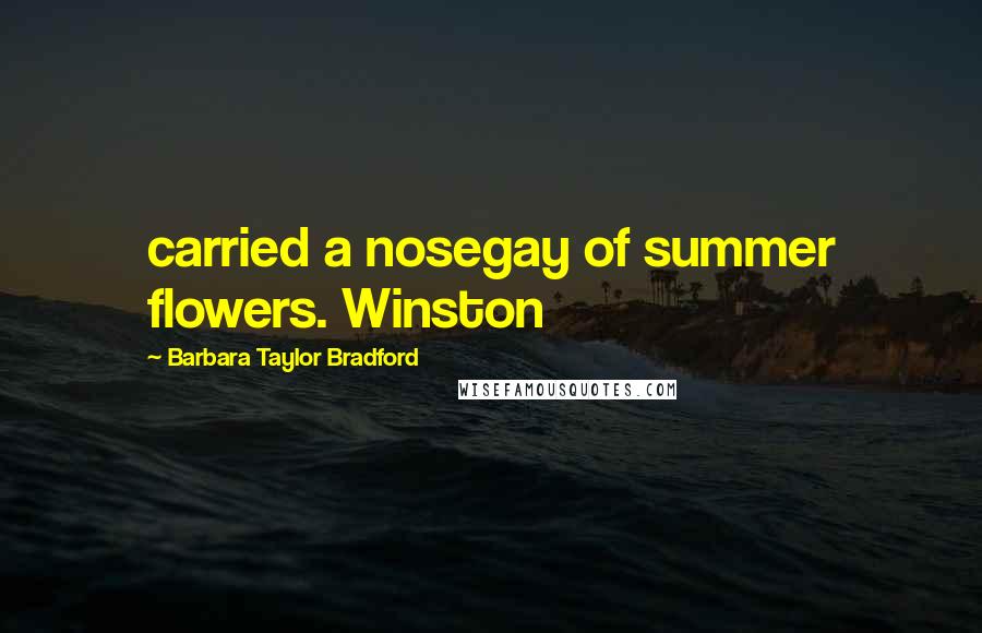 Barbara Taylor Bradford Quotes: carried a nosegay of summer flowers. Winston