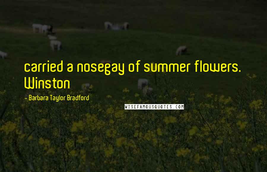 Barbara Taylor Bradford Quotes: carried a nosegay of summer flowers. Winston