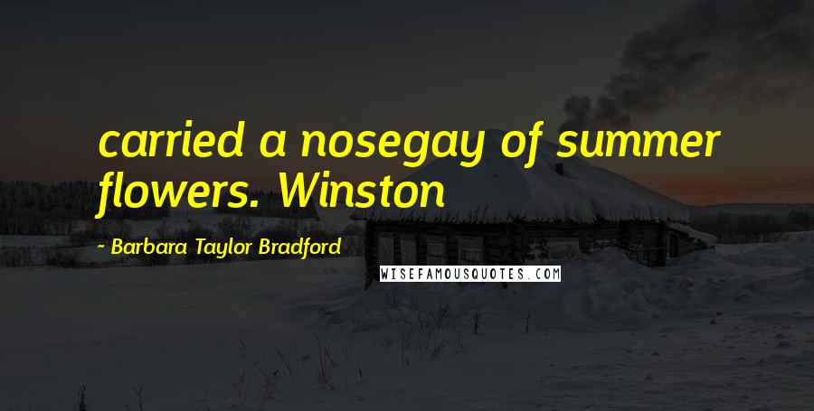 Barbara Taylor Bradford Quotes: carried a nosegay of summer flowers. Winston