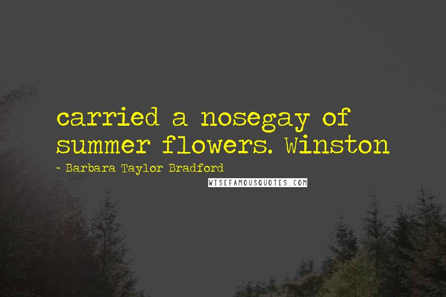 Barbara Taylor Bradford Quotes: carried a nosegay of summer flowers. Winston