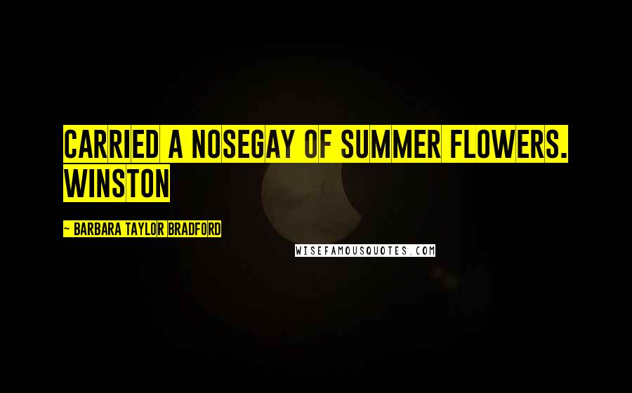 Barbara Taylor Bradford Quotes: carried a nosegay of summer flowers. Winston