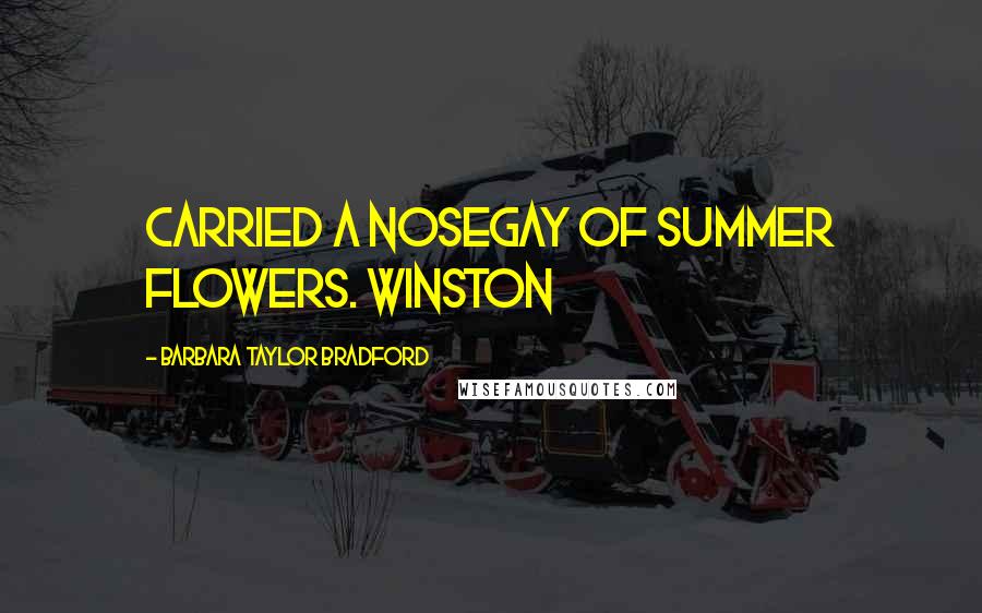 Barbara Taylor Bradford Quotes: carried a nosegay of summer flowers. Winston