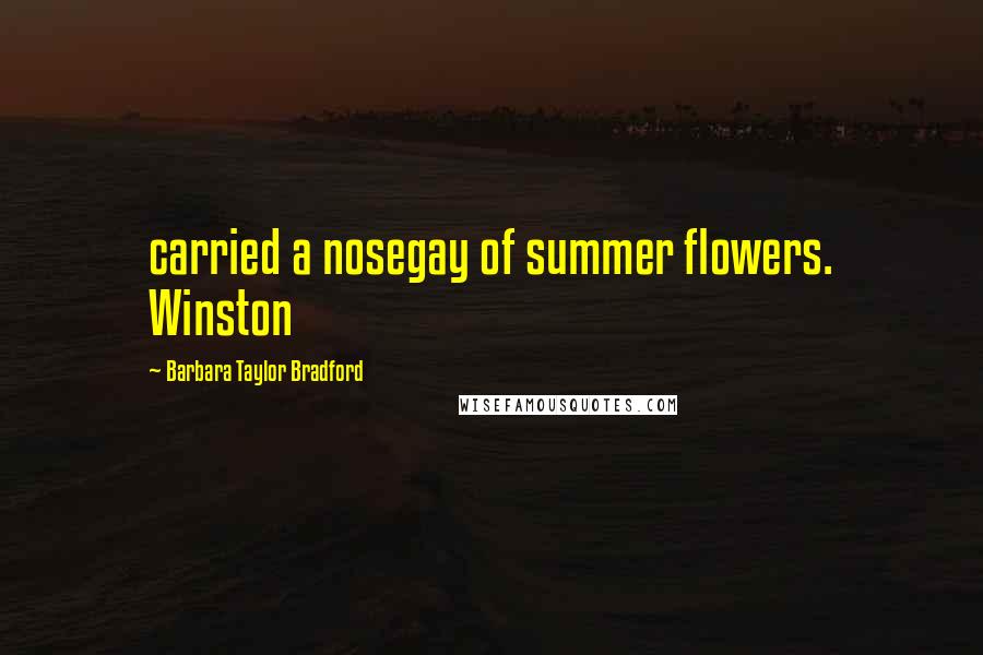 Barbara Taylor Bradford Quotes: carried a nosegay of summer flowers. Winston