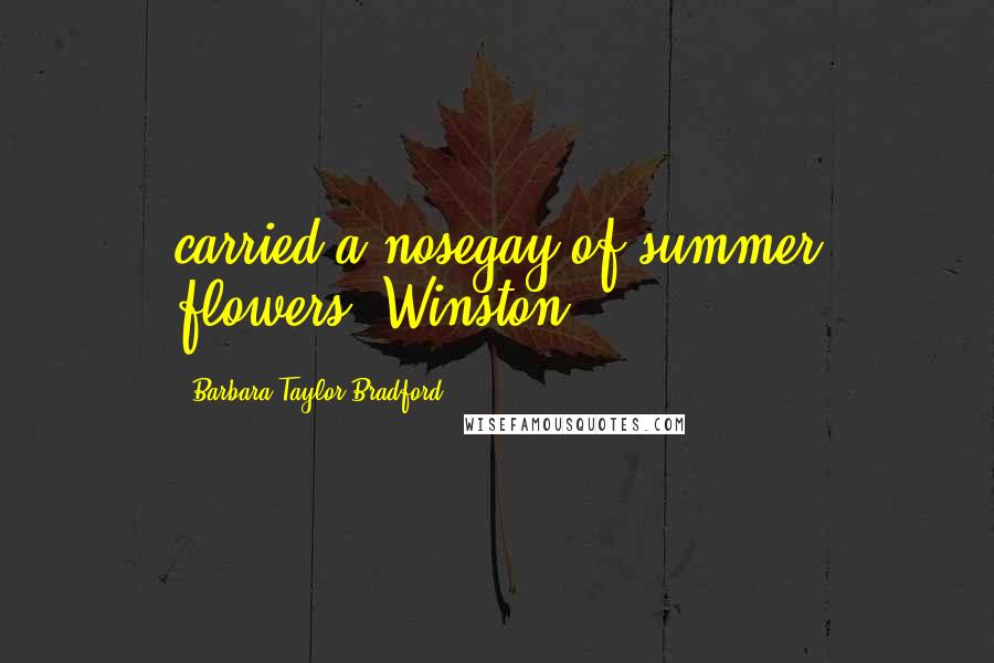 Barbara Taylor Bradford Quotes: carried a nosegay of summer flowers. Winston