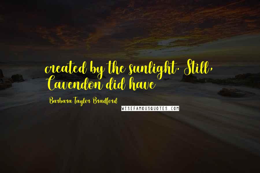 Barbara Taylor Bradford Quotes: created by the sunlight. Still, Cavendon did have