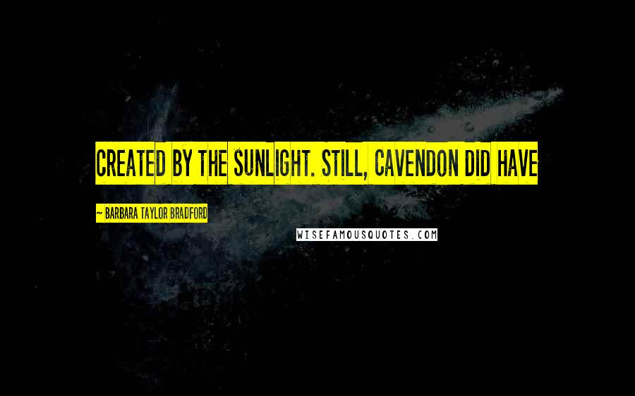 Barbara Taylor Bradford Quotes: created by the sunlight. Still, Cavendon did have