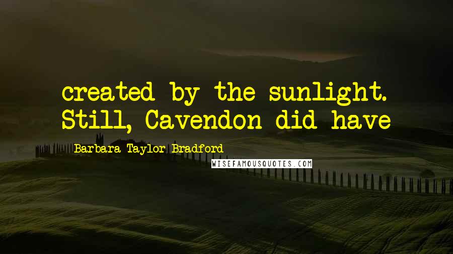 Barbara Taylor Bradford Quotes: created by the sunlight. Still, Cavendon did have