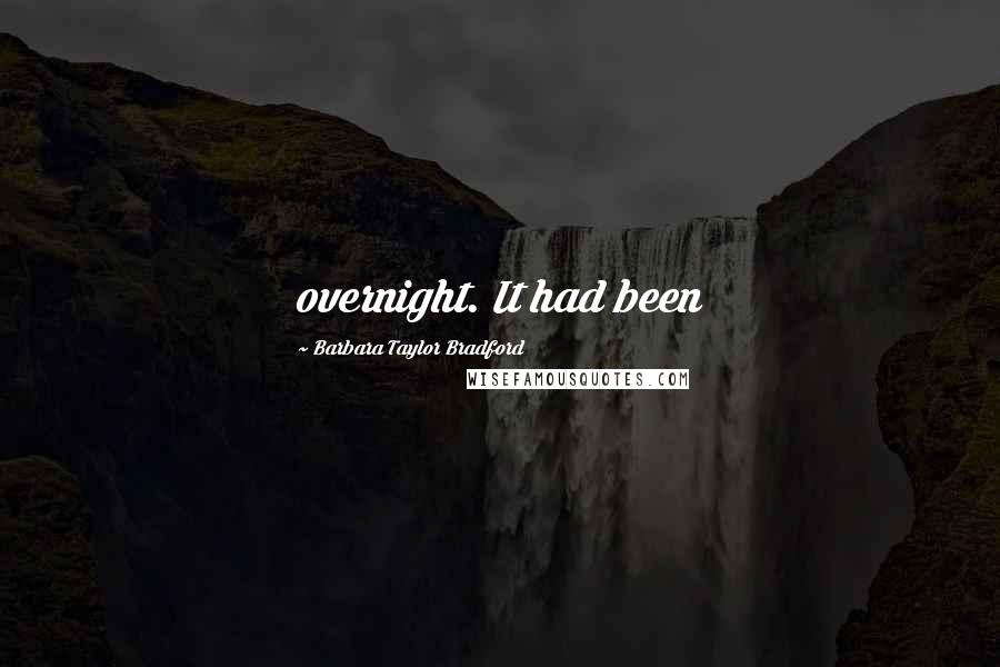 Barbara Taylor Bradford Quotes: overnight. It had been
