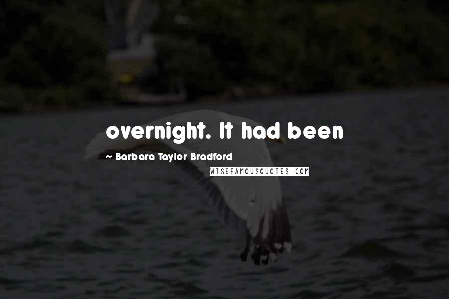 Barbara Taylor Bradford Quotes: overnight. It had been