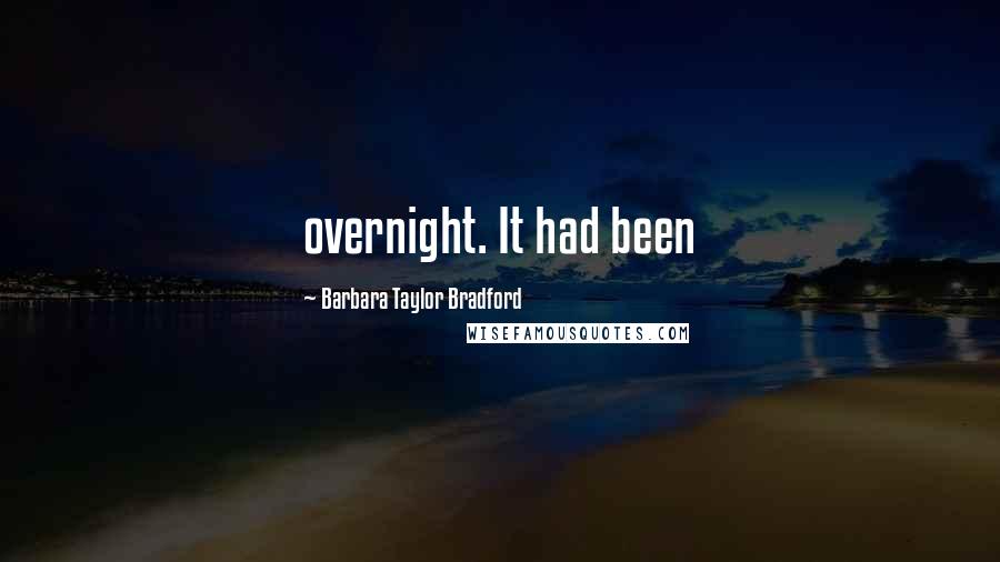 Barbara Taylor Bradford Quotes: overnight. It had been
