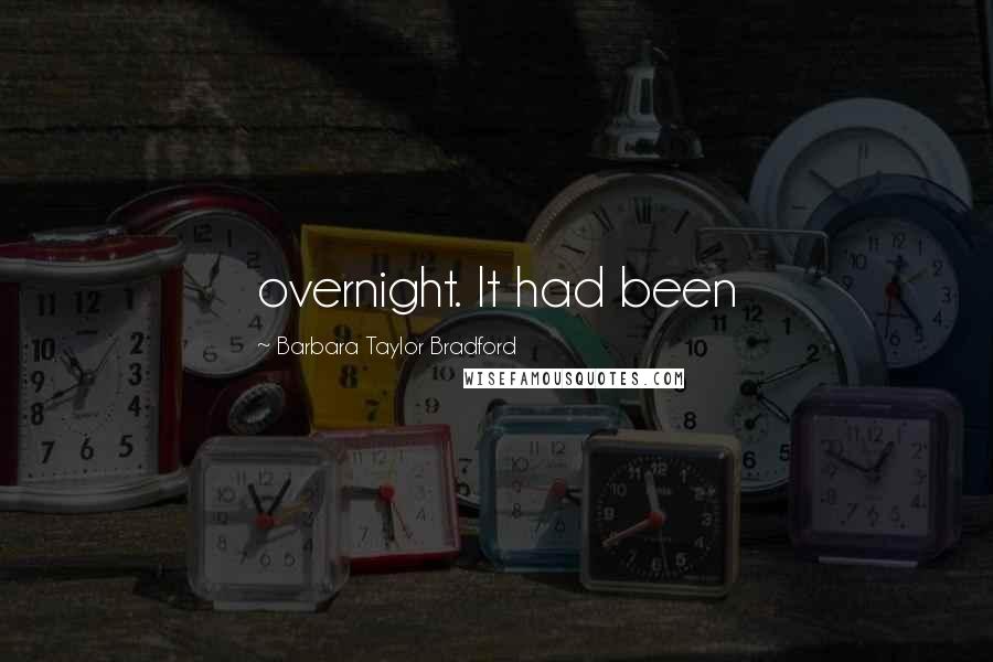 Barbara Taylor Bradford Quotes: overnight. It had been