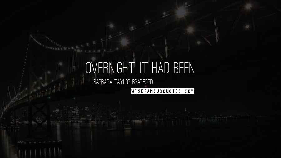 Barbara Taylor Bradford Quotes: overnight. It had been