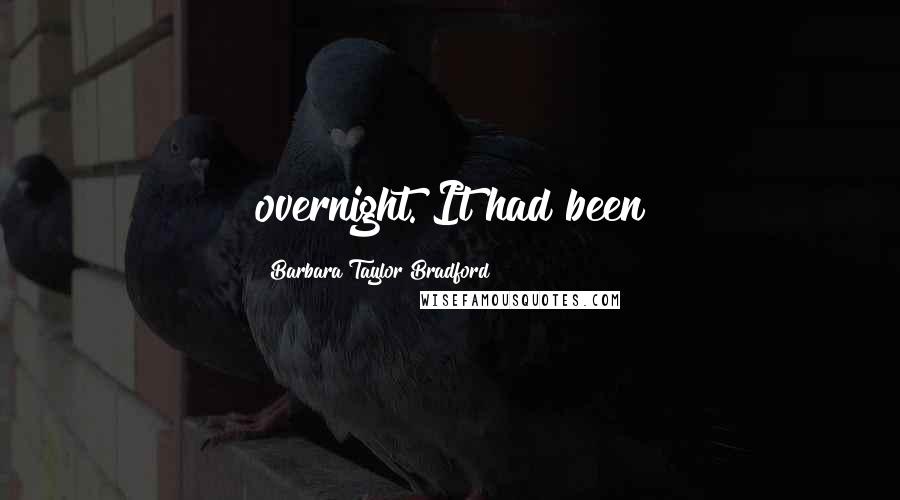 Barbara Taylor Bradford Quotes: overnight. It had been