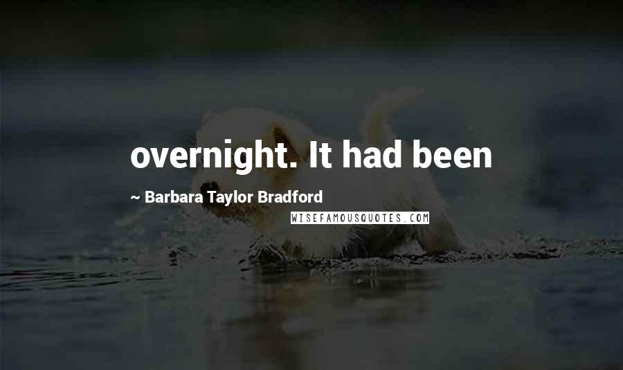 Barbara Taylor Bradford Quotes: overnight. It had been