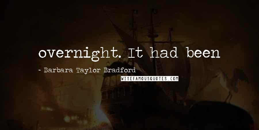 Barbara Taylor Bradford Quotes: overnight. It had been