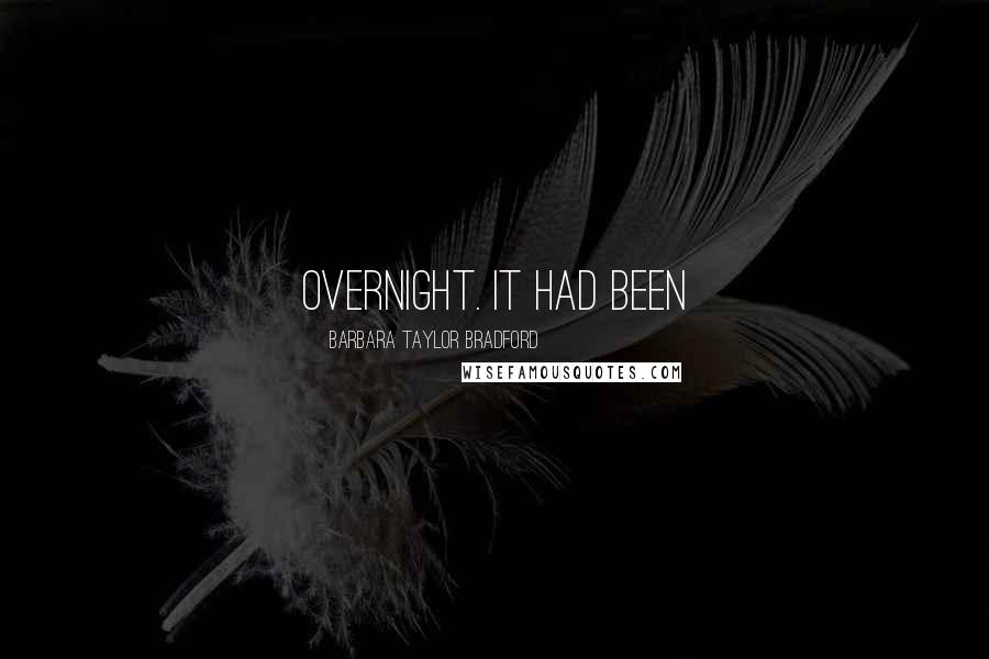 Barbara Taylor Bradford Quotes: overnight. It had been