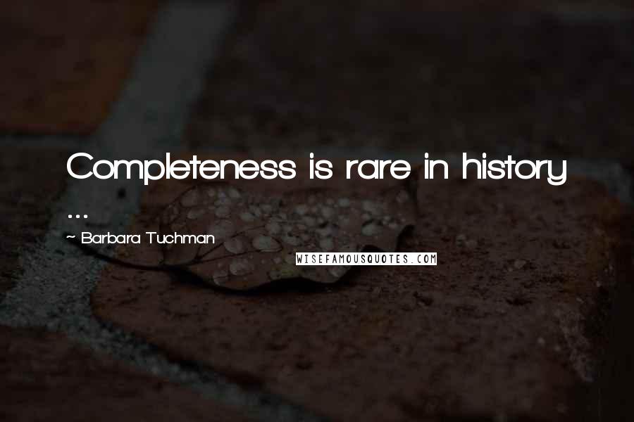 Barbara Tuchman Quotes: Completeness is rare in history ...