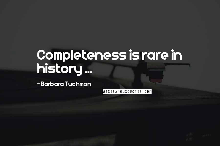 Barbara Tuchman Quotes: Completeness is rare in history ...