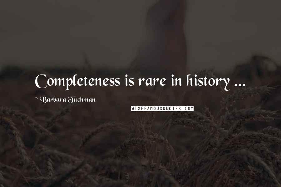 Barbara Tuchman Quotes: Completeness is rare in history ...
