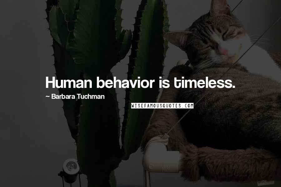 Barbara Tuchman Quotes: Human behavior is timeless.