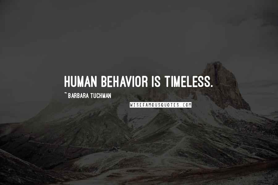 Barbara Tuchman Quotes: Human behavior is timeless.