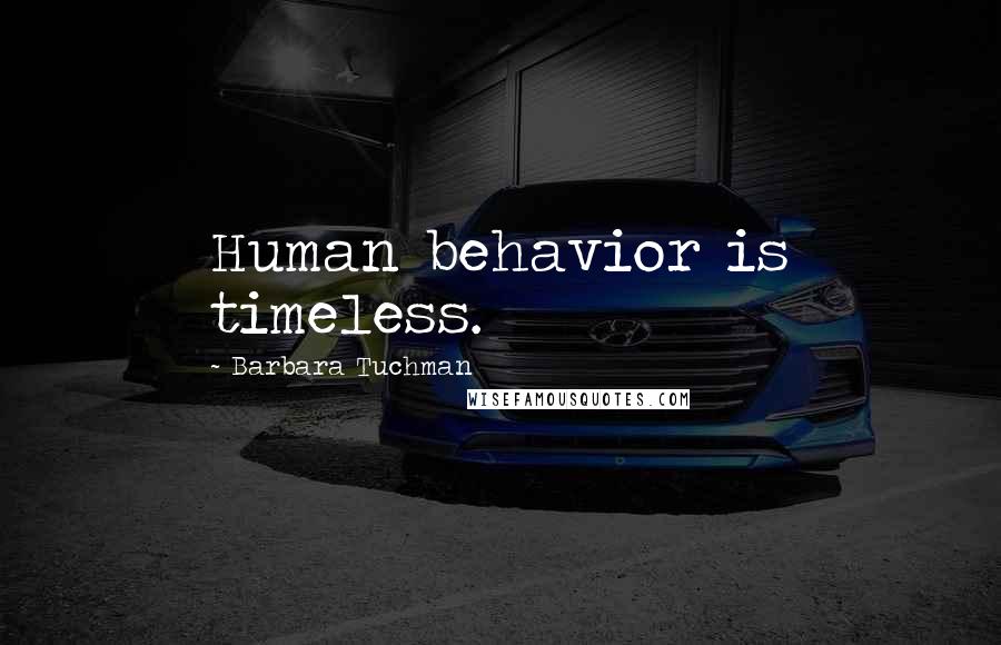 Barbara Tuchman Quotes: Human behavior is timeless.