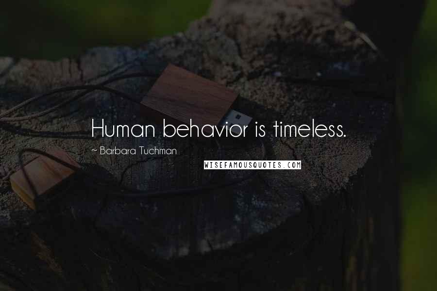 Barbara Tuchman Quotes: Human behavior is timeless.