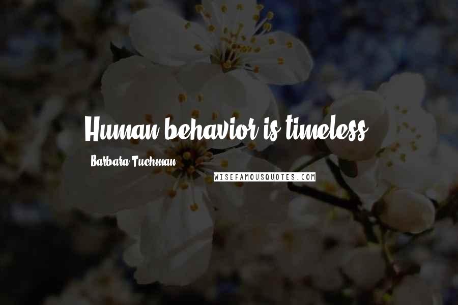 Barbara Tuchman Quotes: Human behavior is timeless.