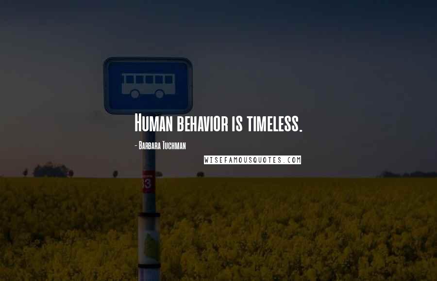 Barbara Tuchman Quotes: Human behavior is timeless.
