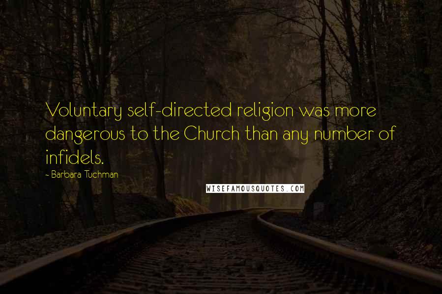 Barbara Tuchman Quotes: Voluntary self-directed religion was more dangerous to the Church than any number of infidels.