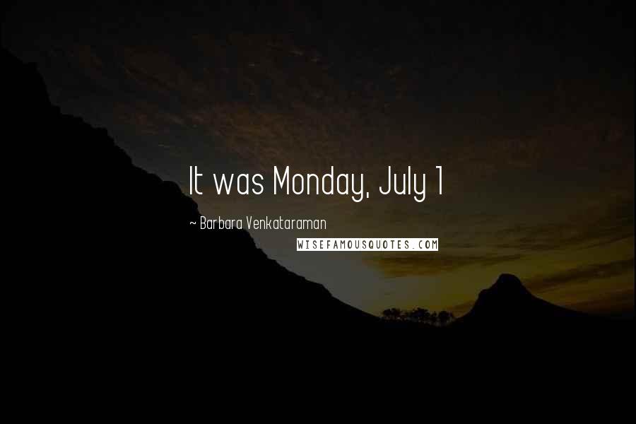 Barbara Venkataraman Quotes: It was Monday, July 1