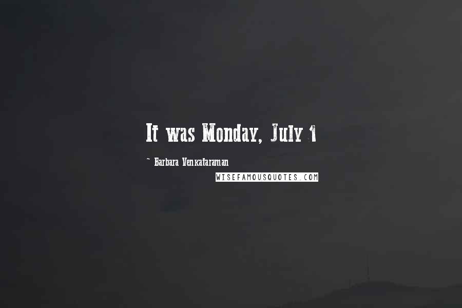 Barbara Venkataraman Quotes: It was Monday, July 1