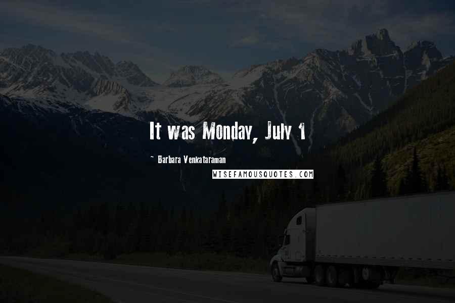 Barbara Venkataraman Quotes: It was Monday, July 1