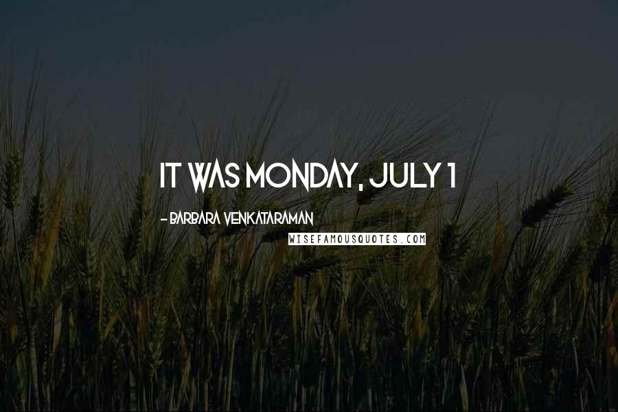 Barbara Venkataraman Quotes: It was Monday, July 1