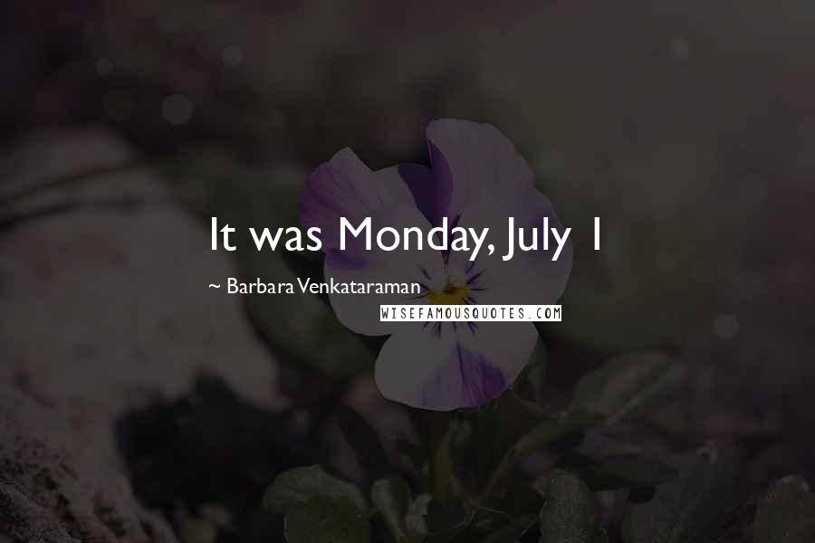 Barbara Venkataraman Quotes: It was Monday, July 1