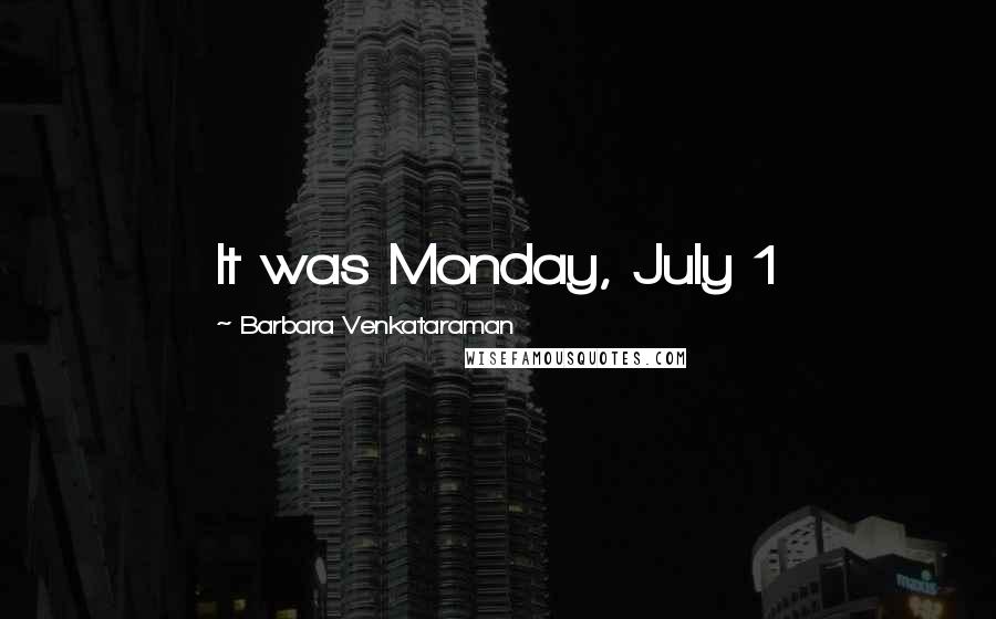 Barbara Venkataraman Quotes: It was Monday, July 1