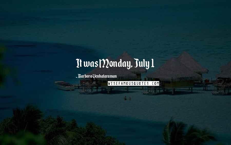 Barbara Venkataraman Quotes: It was Monday, July 1
